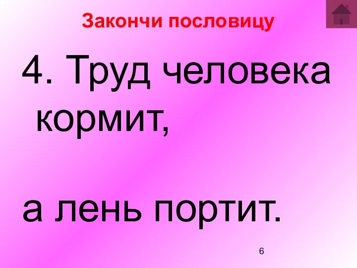 Закончи пословицу 4. Труд человека кормит, а лень портит.