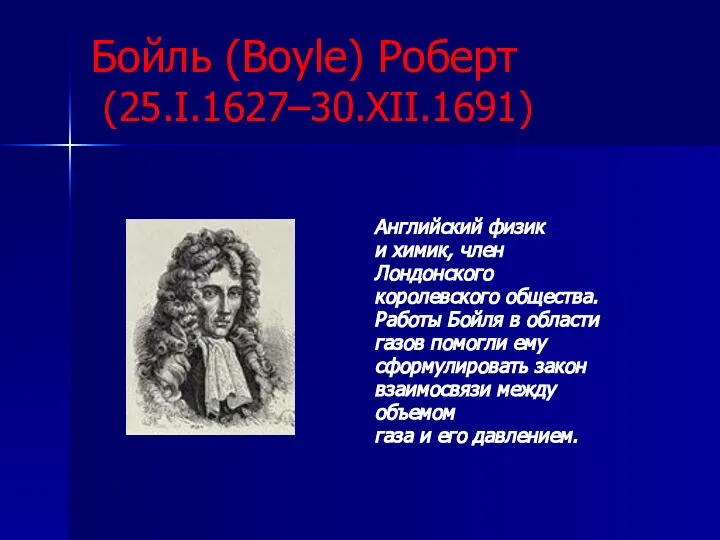 Бойль (Boyle) Роберт (25.I.1627–30.XII.1691) Английский физик и химик, член Лондонского королевского