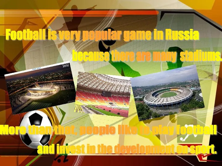 Football is very popular game in Russia because there are many