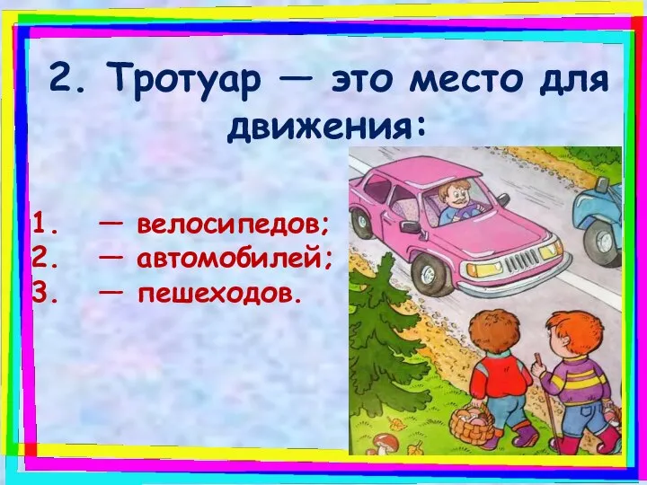 2. Тротуар — это место для движения: — велосипедов; — автомобилей; — пешеходов.