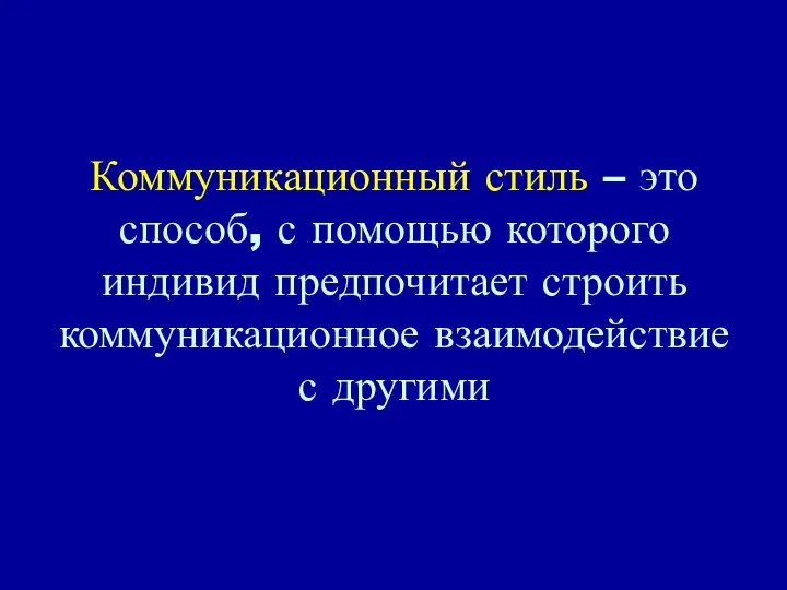 Коммуникационный стиль – это способ, с помощью которого индивид предпочитает строить коммуникационное взаимодействие с другими