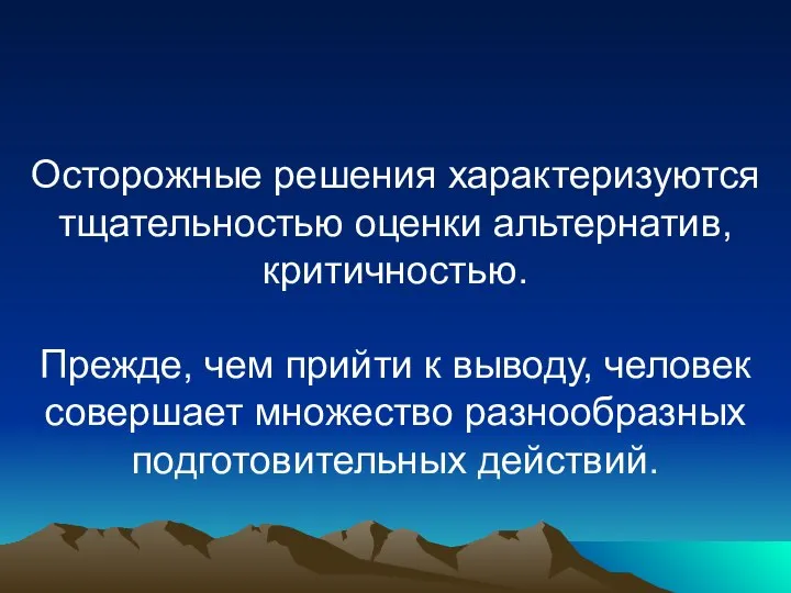 Осторожные решения характеризуются тщательностью оценки альтернатив, критичностью. Прежде, чем прийти к