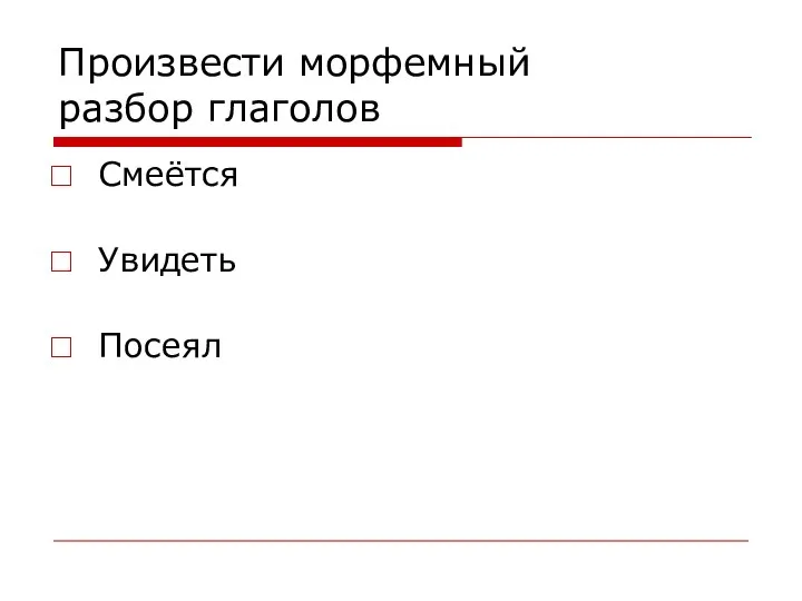 Произвести морфемный разбор глаголов Смеётся Увидеть Посеял