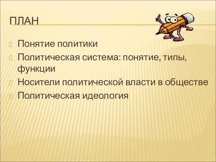 ПЛАН Понятие политики Политическая система: понятие, типы, функции Носители политической власти в обществе Политическая идеология