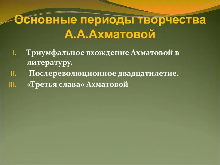 Основные периоды творчества А.А.Ахматовой Триумфальное вхождение Ахматовой в литературу. Послереволюционное двадцатилетие. «Третья слава» Ахматовой