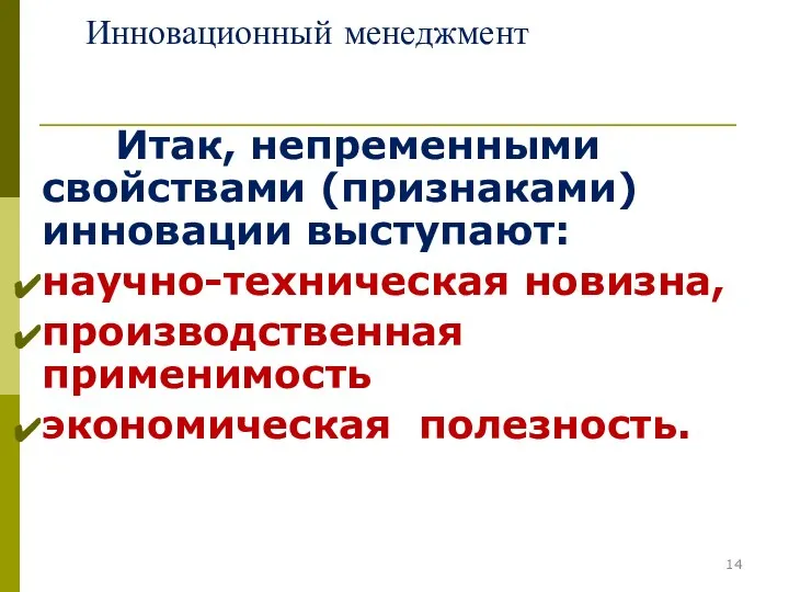 Инновационный менеджмент Итак, непременными свойствами (признаками) инновации выступают: научно-техническая новизна, производственная применимость экономическая полезность.