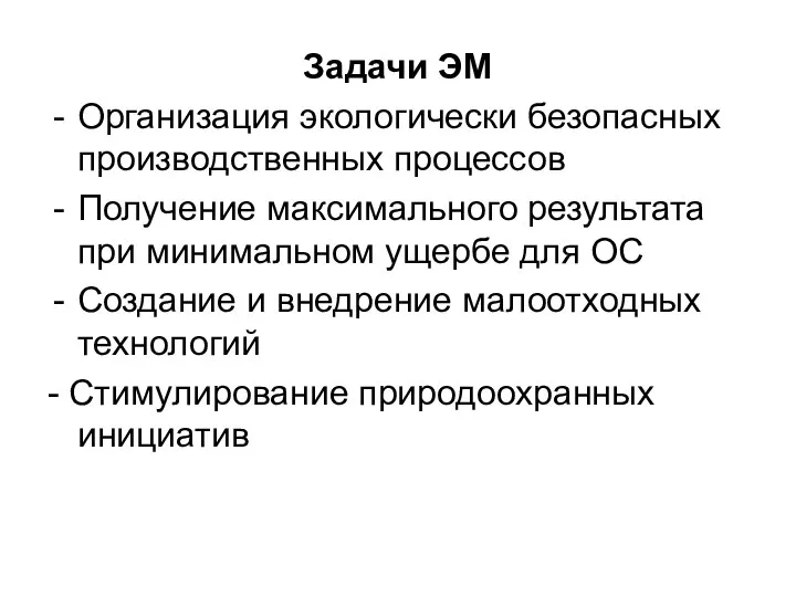 Задачи ЭМ Организация экологически безопасных производственных процессов Получение максимального результата при