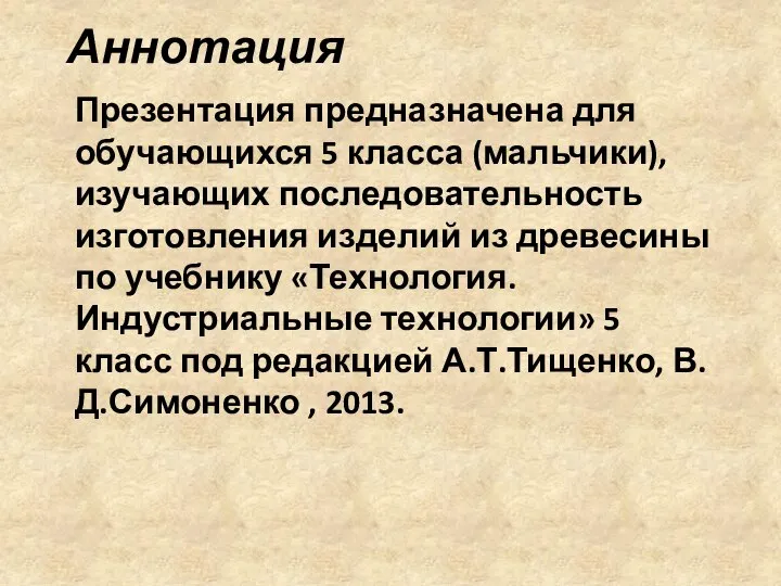 Аннотация Презентация предназначена для обучающихся 5 класса (мальчики), изучающих последовательность изготовления