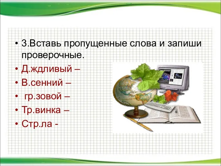 3.Вставь пропущенные слова и запиши проверочные. Д.ждливый – В.сенний – гр.зовой – Тр.винка – Стр.ла -