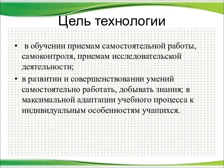 Цель технологии в обучении приемам самостоятельной работы, самоконтроля, приемам исследовательской деятельности;