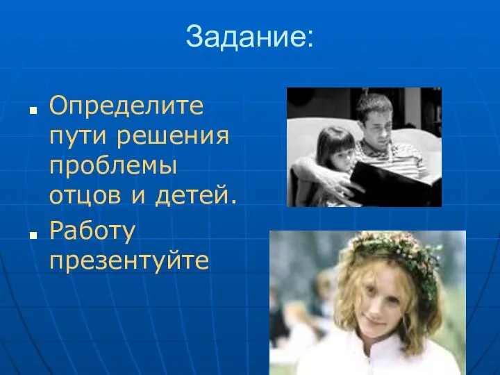 Задание: Определите пути решения проблемы отцов и детей. Работу презентуйте