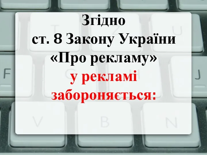 Згідно ст. 8 Закону України «Про рекламу» у рекламі забороняється: