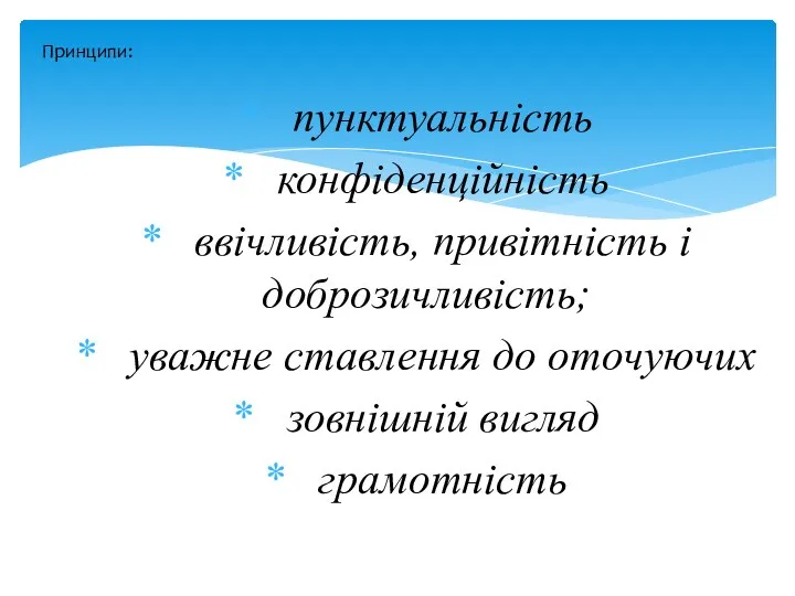 пунктуальність конфіденційність ввічливість, привітність і доброзичливість; уважне ставлення до оточуючих зовнішній вигляд грамотність Принципи: