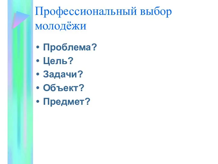 Профессиональный выбор молодёжи Проблема? Цель? Задачи? Объект? Предмет?