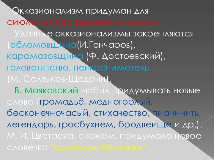 Окказионализм придуман для сиюминутного выражения мысли. Удачные окказионализмы закрепляются (обломовщина(И.Гончаров), карамазовщина