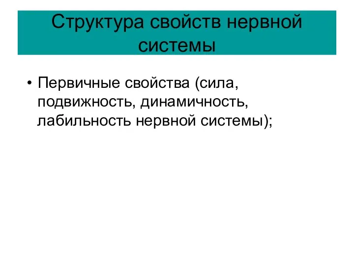 Структура свойств нервной системы Первичные свойства (сила, подвижность, динамичность, лабильность нервной системы);