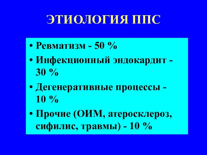 ЭТИОЛОГИЯ ППС Ревматизм - 50 % Инфекционный эндокардит - 30 %