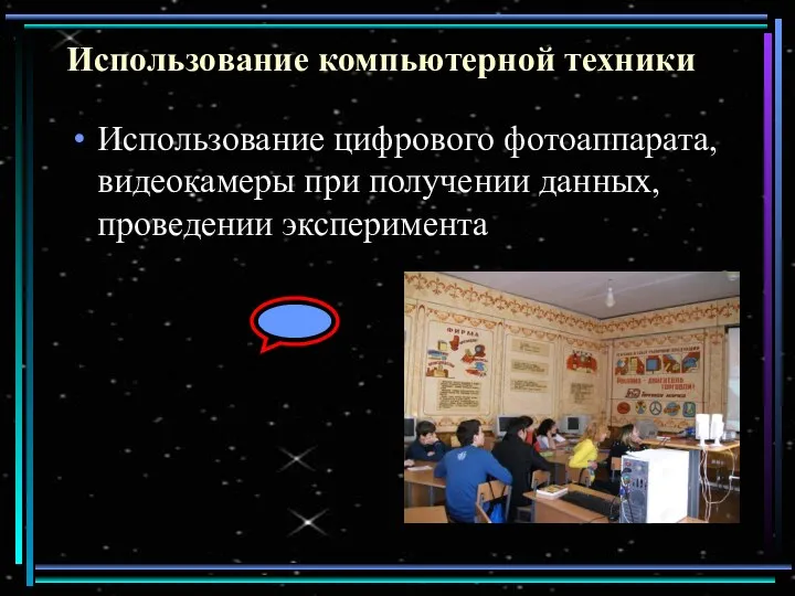 Использование компьютерной техники Использование цифрового фотоаппарата, видеокамеры при получении данных, проведении эксперимента