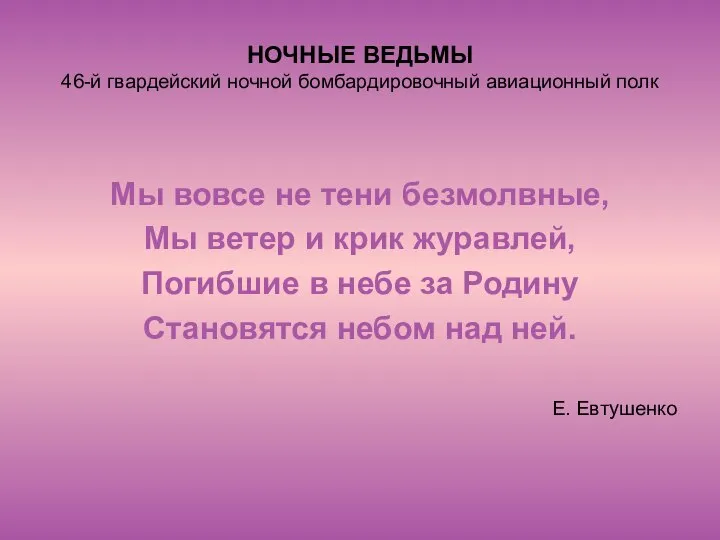 НОЧНЫЕ ВЕДЬМЫ 46-й гвардейский ночной бомбардировочный авиационный полк Мы вовсе не