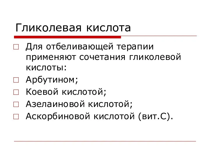 Гликолевая кислота Для отбеливающей терапии применяют сочетания гликолевой кислоты: Арбутином; Коевой