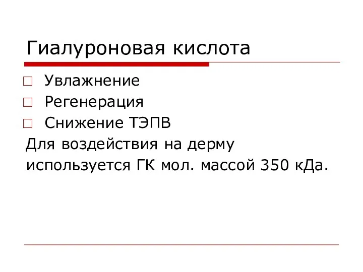 Гиалуроновая кислота Увлажнение Регенерация Снижение ТЭПВ Для воздействия на дерму используется ГК мол. массой 350 кДа.