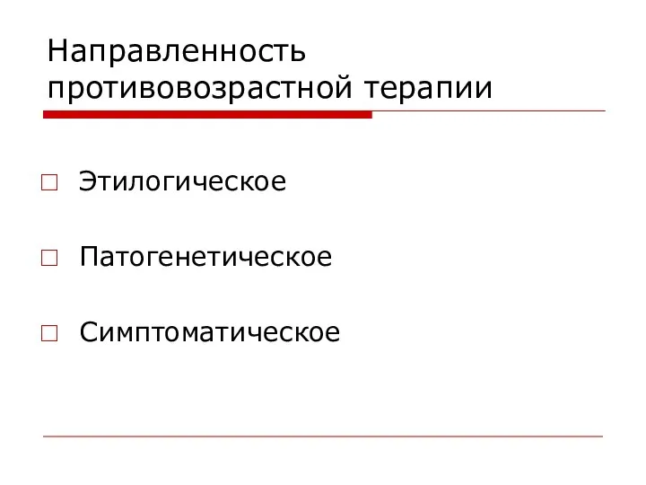 Направленность противовозрастной терапии Этилогическое Патогенетическое Симптоматическое