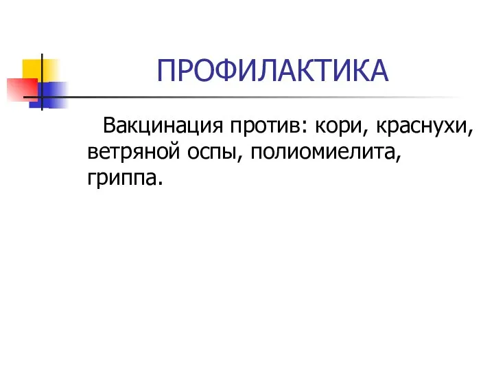 ПРОФИЛАКТИКА Вакцинация против: кори, краснухи, ветряной оспы, полиомиелита, гриппа.