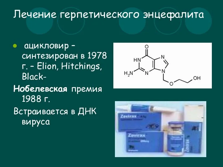 Лечение герпетического энцефалита ацикловир – синтезирован в 1978 г. – Elion,