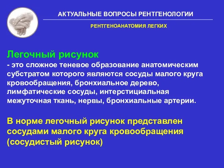 АКТУАЛЬНЫЕ ВОПРОСЫ РЕНТГЕНОЛОГИИ Легочный рисунок - это сложное теневое образование анатомическим