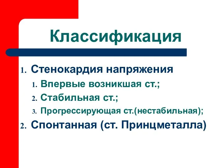 Классификация Стенокардия напряжения Впервые возникшая ст.; Стабильная ст.; Прогрессирующая ст.(нестабильная); Спонтанная (ст. Принцметалла)