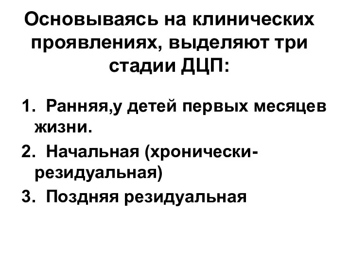 Основываясь на клинических проявлениях, выделяют три стадии ДЦП: 1. Ранняя,у детей