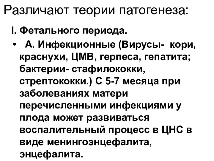 Различают теории патогенеза: I. Фетального периода. А. Инфекционные (Вирусы- кори, краснухи,