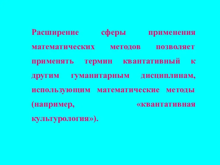 Расширение сферы применения математических методов позволяет применять термин квантативный к другим