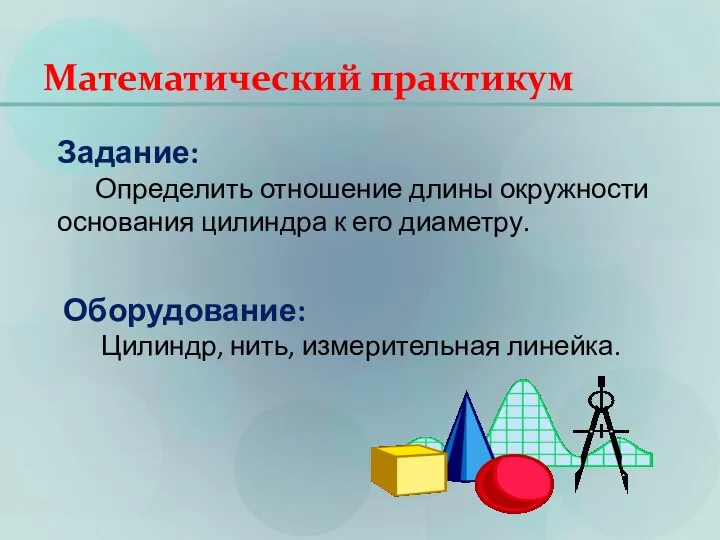 Математический практикум Задание: Определить отношение длины окружности основания цилиндра к его