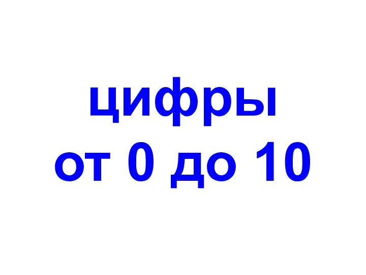 Презентация по математике "Цифры от 0 до 10" -