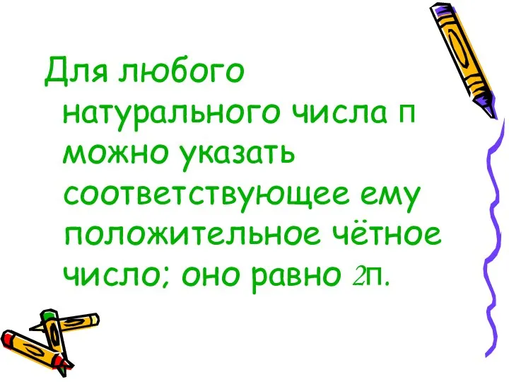 Для любого натурального числа п можно указать соответствующее ему положительное чётное число; оно равно 2п.