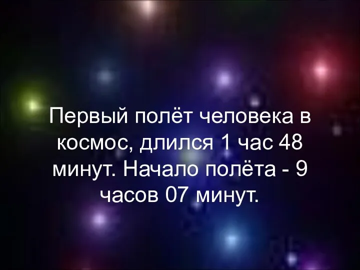 Первый полёт человека в космос, длился 1 час 48 минут. Начало