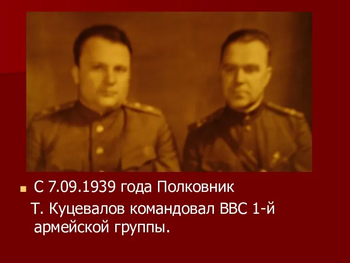 С 7.09.1939 года Полковник Т. Куцевалов командовал ВВС 1-й армейской группы.