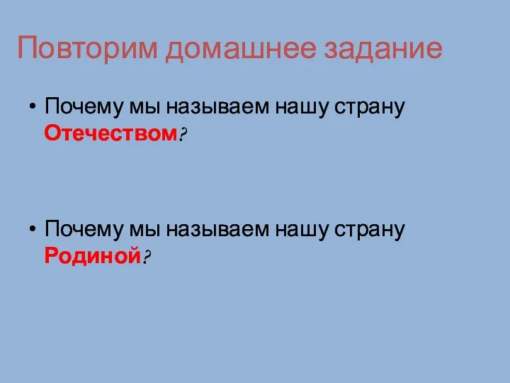 Повторим домашнее задание Почему мы называем нашу страну Отечеством? Почему мы называем нашу страну Родиной?