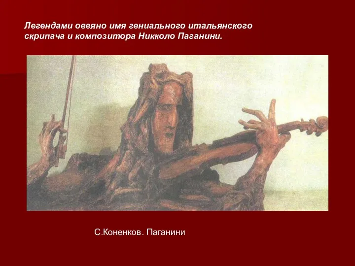 С.Коненков. Паганини Легендами овеяно имя гениального итальянского скрипача и композитора Никколо Паганини.