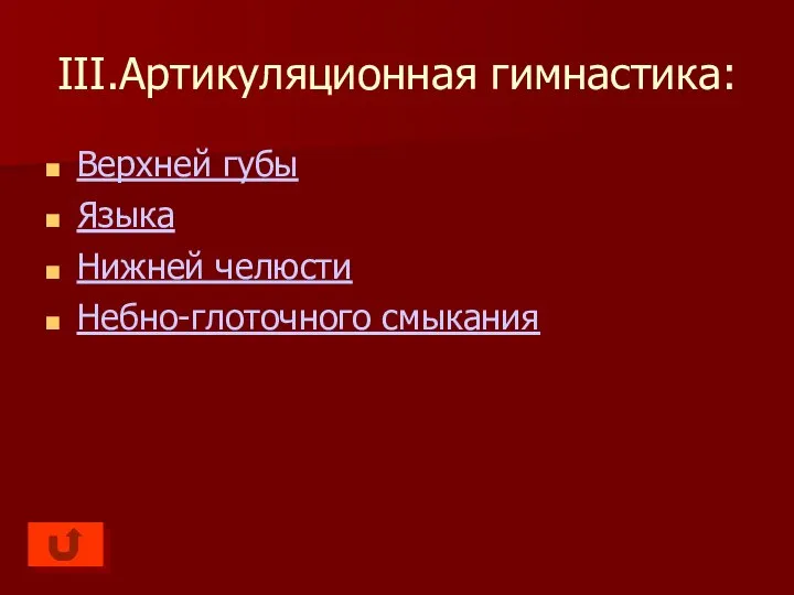 III.Артикуляционная гимнастика: Верхней губы Языка Нижней челюсти Небно-глоточного смыкания