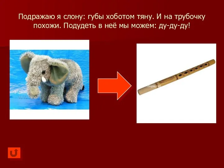 Подражаю я слону: губы хоботом тяну. И на трубочку похожи. Подудеть в неё мы можем: ду-ду-ду!