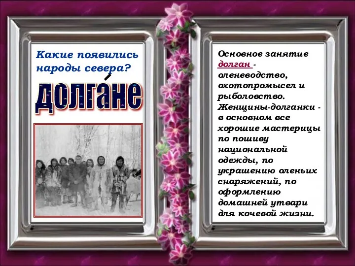 Какие появились народы севера? долгане Основное занятие долган - оленеводство, охотопромысел