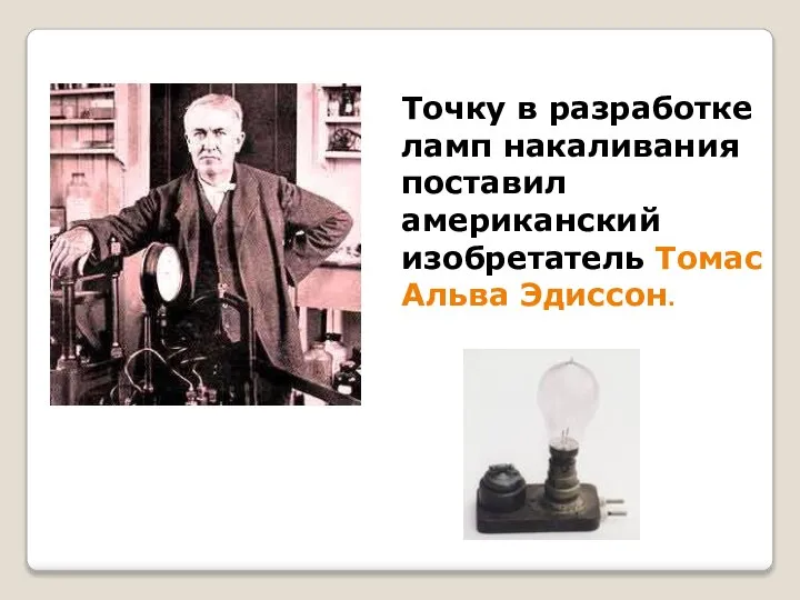 Точку в разработке ламп накаливания поставил американский изобретатель Томас Альва Эдиссон.