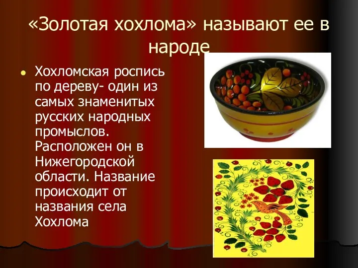 «Золотая хохлома» называют ее в народе Хохломская роспись по дереву- один