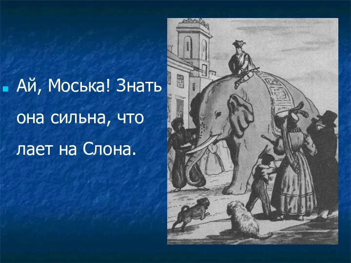 Ай, Моська! Знать она сильна, что лает на Слона.