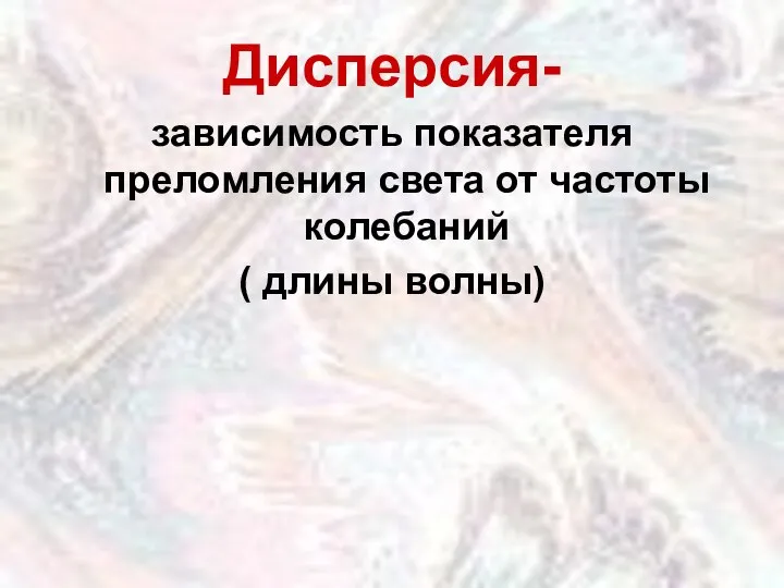 Дисперсия- зависимость показателя преломления света от частоты колебаний ( длины волны)