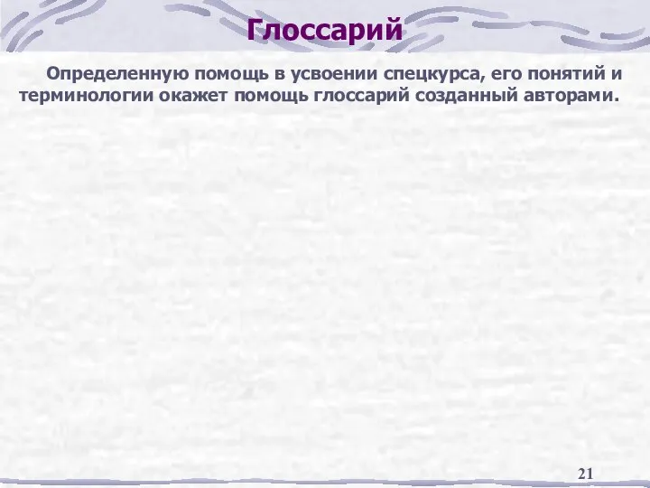 Глоссарий Определенную помощь в усвоении спецкурса, его понятий и терминологии окажет помощь глоссарий созданный авторами.