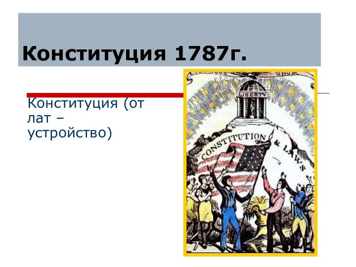 Конституция 1787г. Конституция (от лат – устройство)