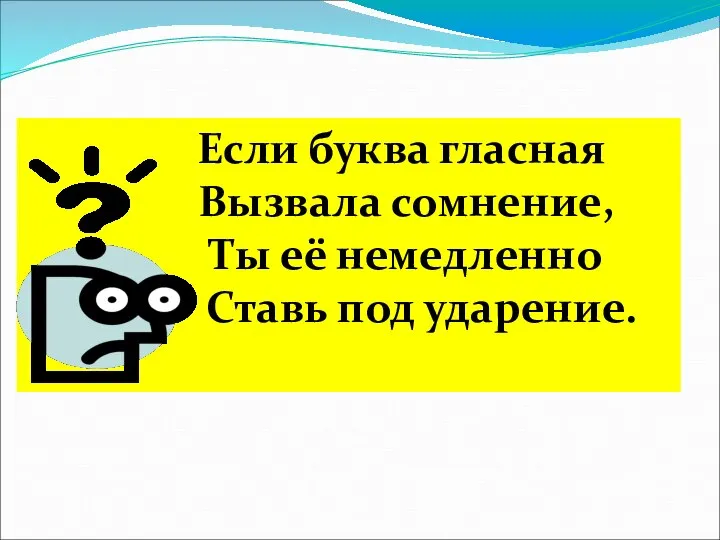 Если буква гласная Вызвала сомнение, Ты её немедленно Ставь под ударение.